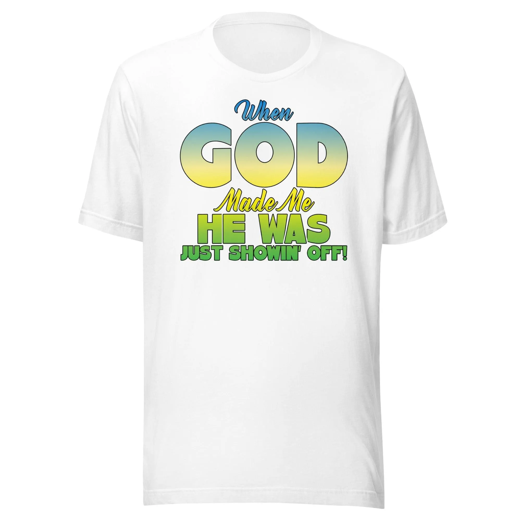 Humor T-shirt When God Made me He was Just Showing Off Short Sleeve Unisex Top