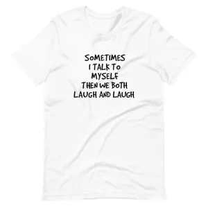 Sometimes I Talk to Myself and we Both Laugh Short Sleeve Unisex t-shirt